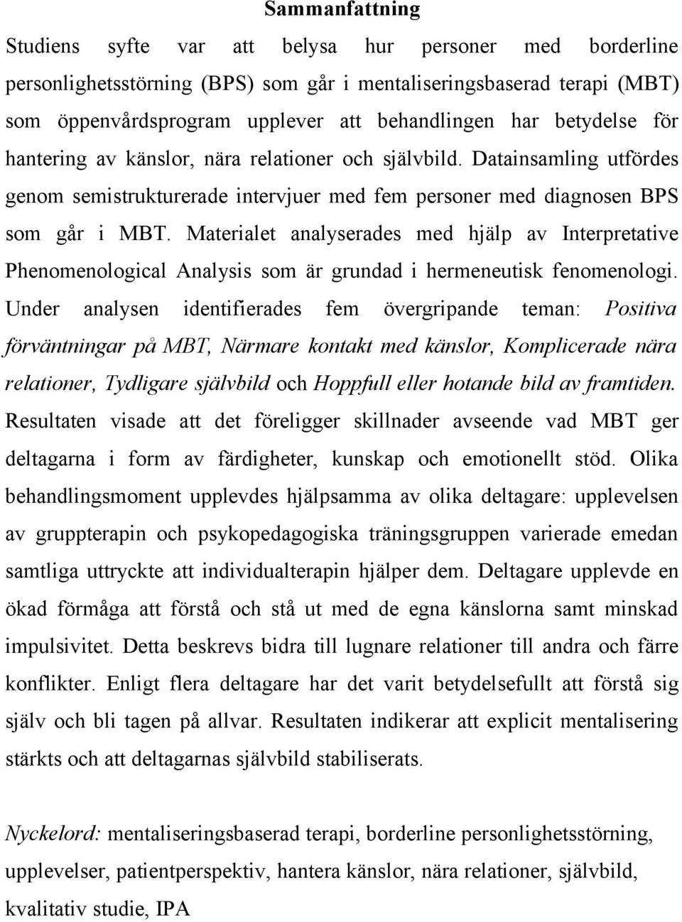 Materialet analyserades med hjälp av Interpretative Phenomenological Analysis som är grundad i hermeneutisk fenomenologi.