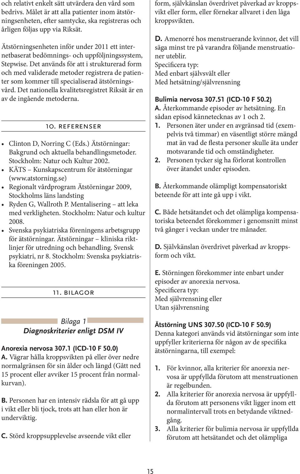 Det används för att i strukturerad form och med validerade metoder registrera de patienter som kommer till specialiserad ätstörningsvård.