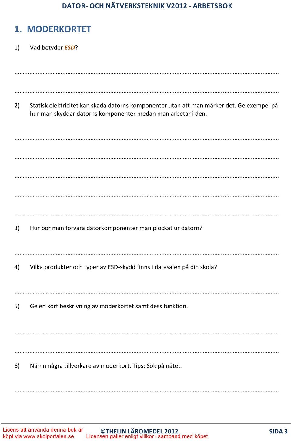 Därför bör man alltid vara jordad i datorn när man jobbar i den. Detta gör man enklast med ett ESD-band som man fäster ena änden runt handleden och andra änden i datorn.