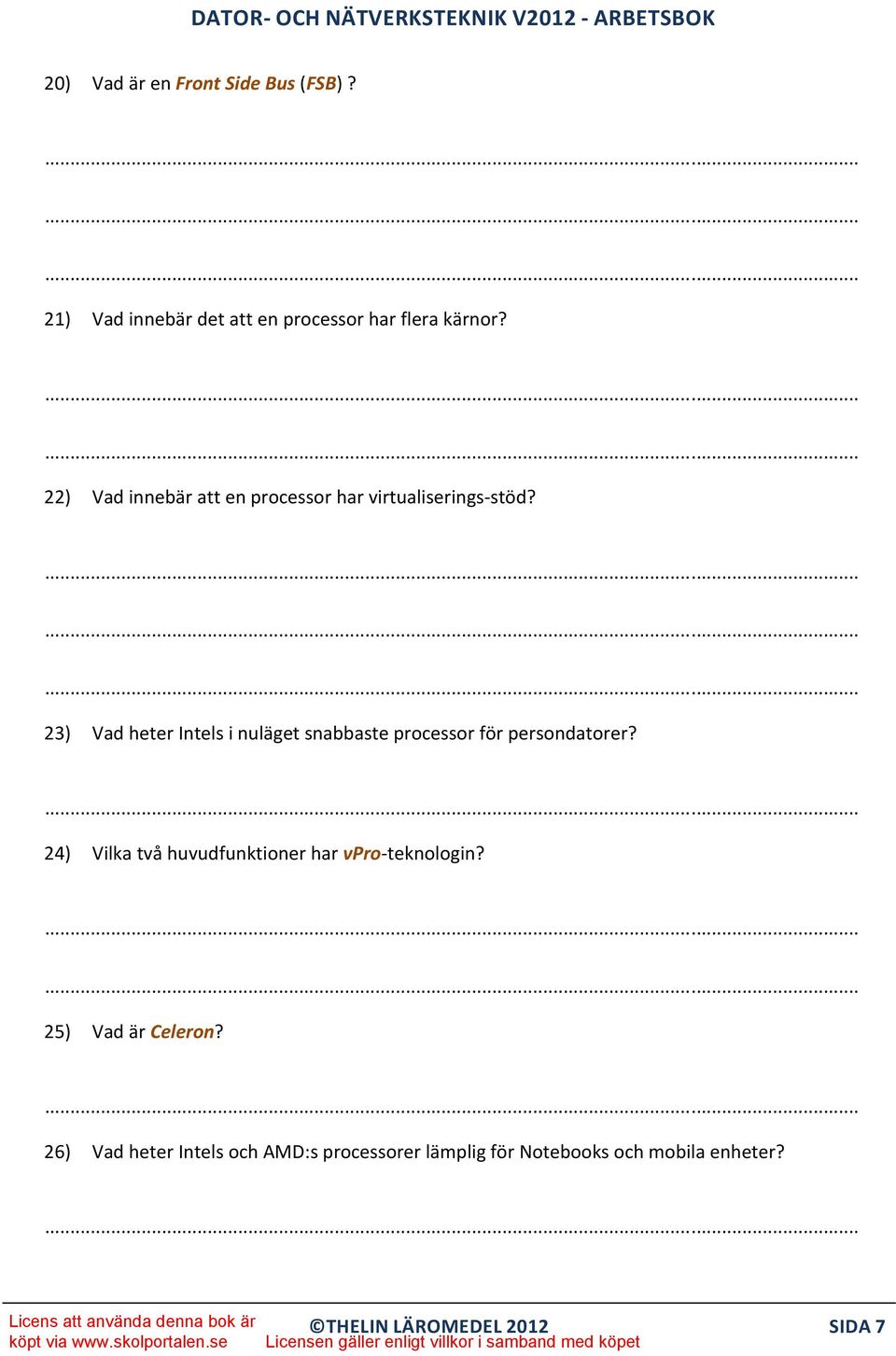 22) Vad innebär att en processor har virtualiserings stöd? Det innebär att man kan använda den i datorer där man kör virtualiserade operativsystem, t.ex.