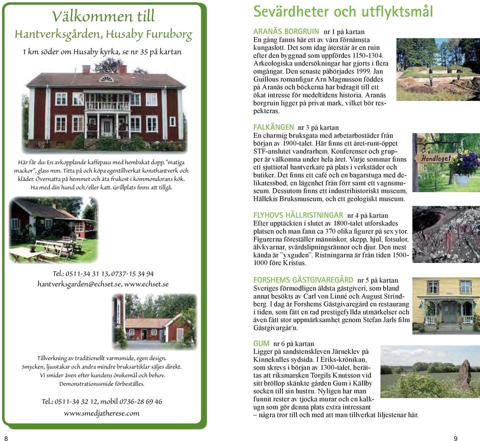 : 0511-34 31 13, 0737-15 34 94 hantverksgarden@echset.se, www.echset.se Tillverkning av traditionellt varmsmide, egen design. Smycken, ljusstakar och andra mindre bruksartiklar säljes direkt.