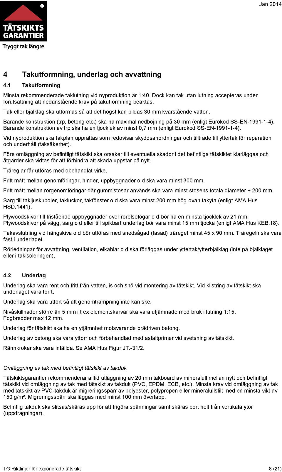 Bärande konstruktion (trp, betong etc.) ska ha maximal nedböjning på 30 mm (enligt Eurokod SS-EN-1991-1-4).