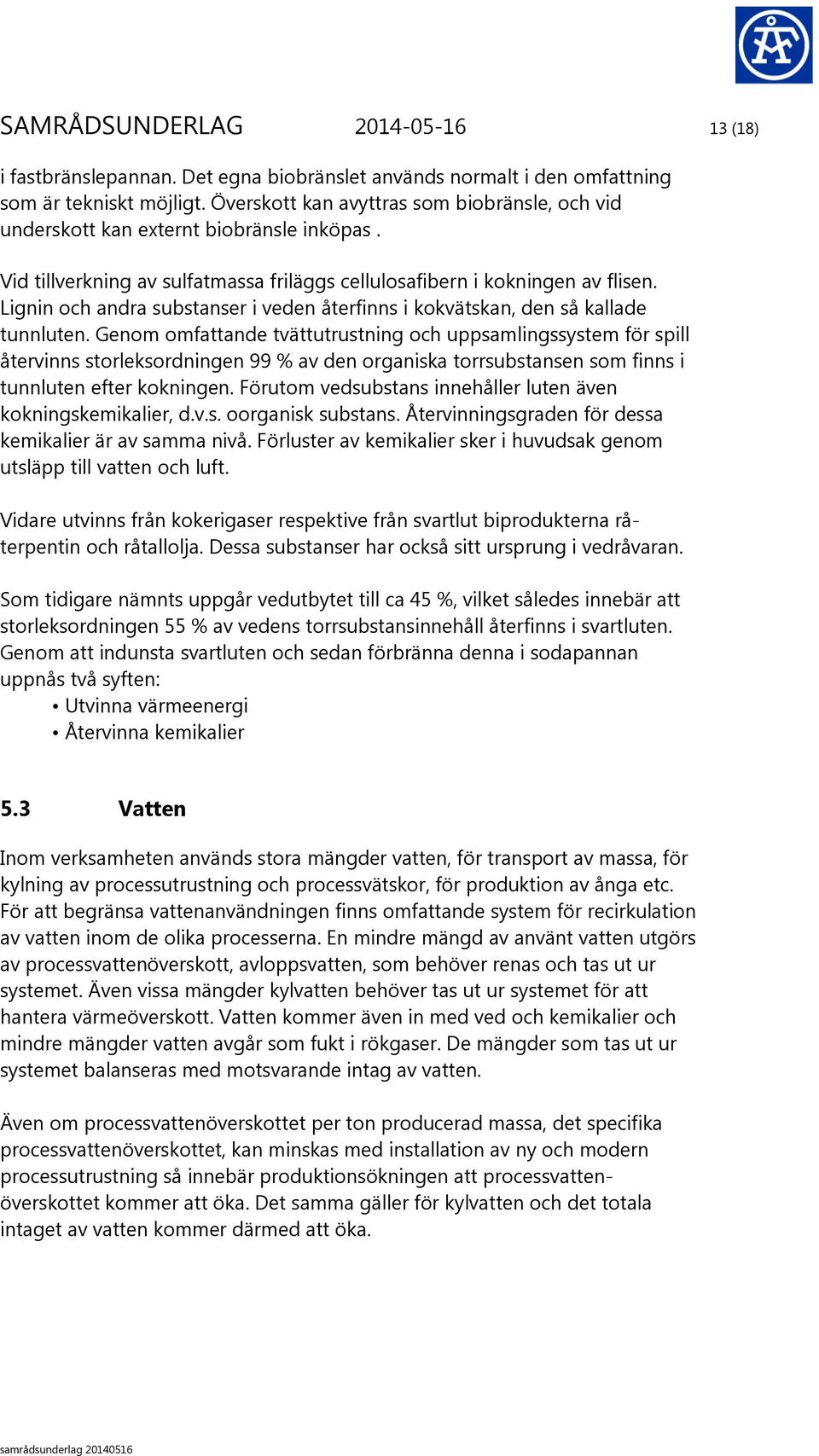 Lignin och andra substanser i veden återfinns i kokvätskan, den så kallade tunnluten.