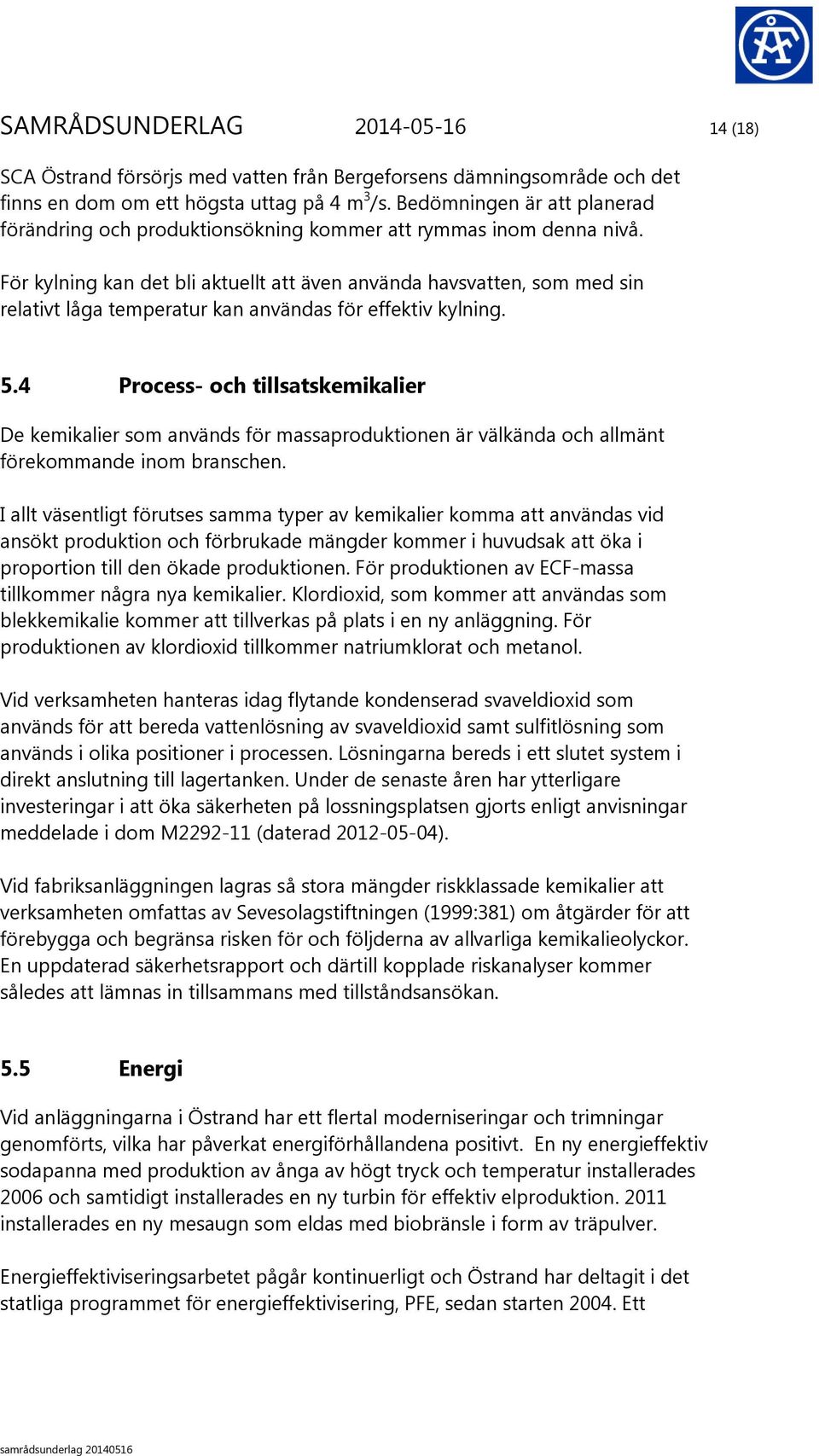 För kylning kan det bli aktuellt att även använda havsvatten, som med sin relativt låga temperatur kan användas för effektiv kylning. 5.