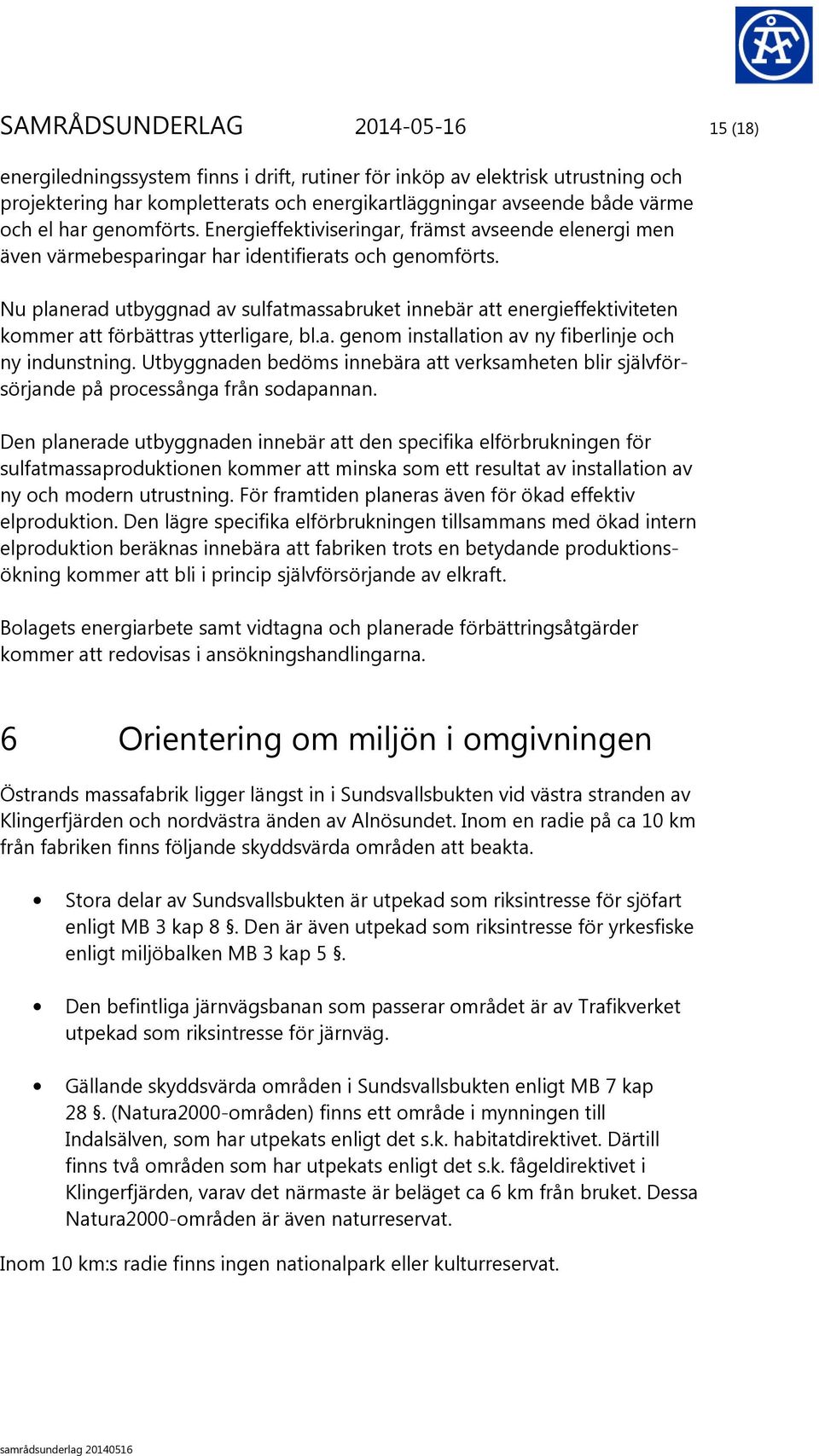 Nu planerad utbyggnad av sulfatmassabruket innebär att energieffektiviteten kommer att förbättras ytterligare, bl.a. genom installation av ny fiberlinje och ny indunstning.