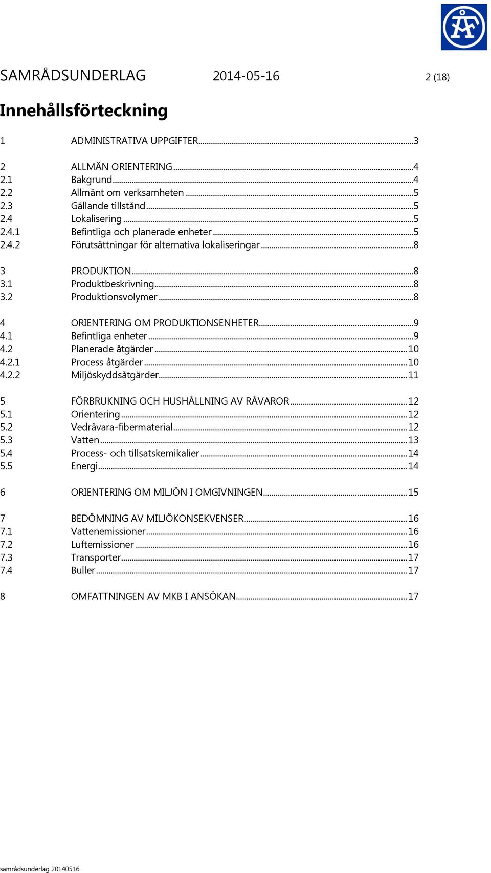 ..8 4 ORIENTERING OM PRODUKTIONSENHETER...9 4.1 Befintliga enheter...9 4.2 Planerade åtgärder... 10 4.2.1 Process åtgärder... 10 4.2.2 Miljöskyddsåtgärder... 11 5 FÖRBRUKNING OCH HUSHÅLLNING AV RÅVAROR.