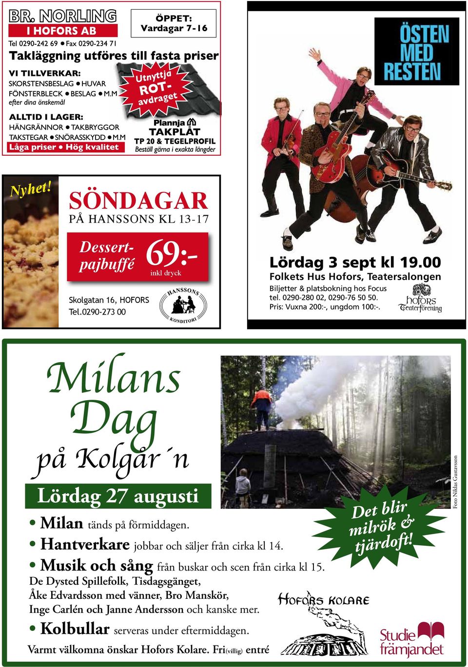 Milans Dag på Kolgår n Lördag 27 augusti Milan tänds på förmiddagen. Hantverkare jobbar och säljer från cirka kl 14. Musik och sång från buskar och scen från cirka kl 15.