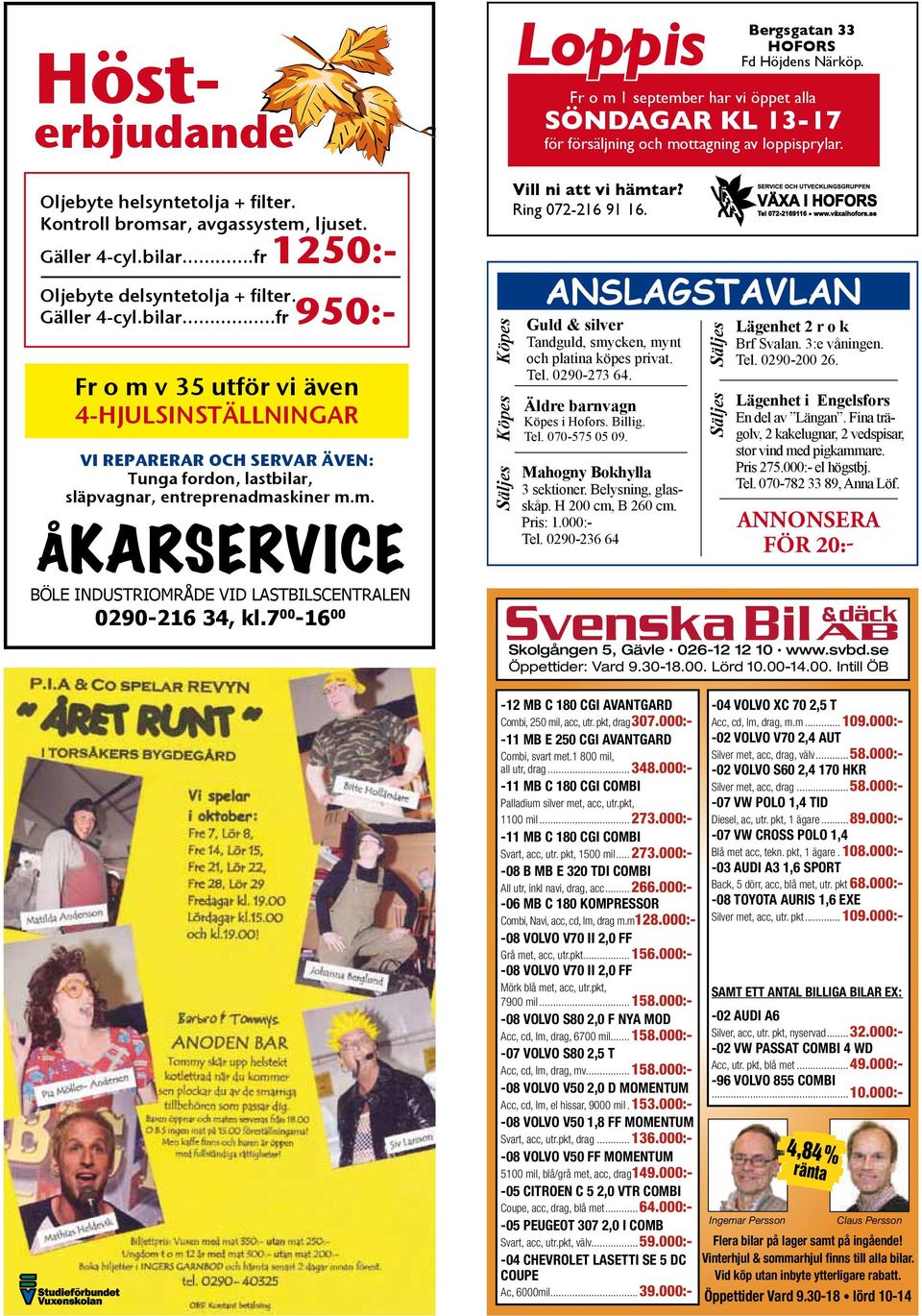 ..fr 950:- Fr o m v 35 utför vi även 4-hjulsinsTällninGar Vi reparerar och servar även: Tunga fordon, lastbilar, släpvagnar, entreprenadmaskiner m.m. Åkarservice Böle industriområde vid lastbilscentralen 0290-216 34, kl.