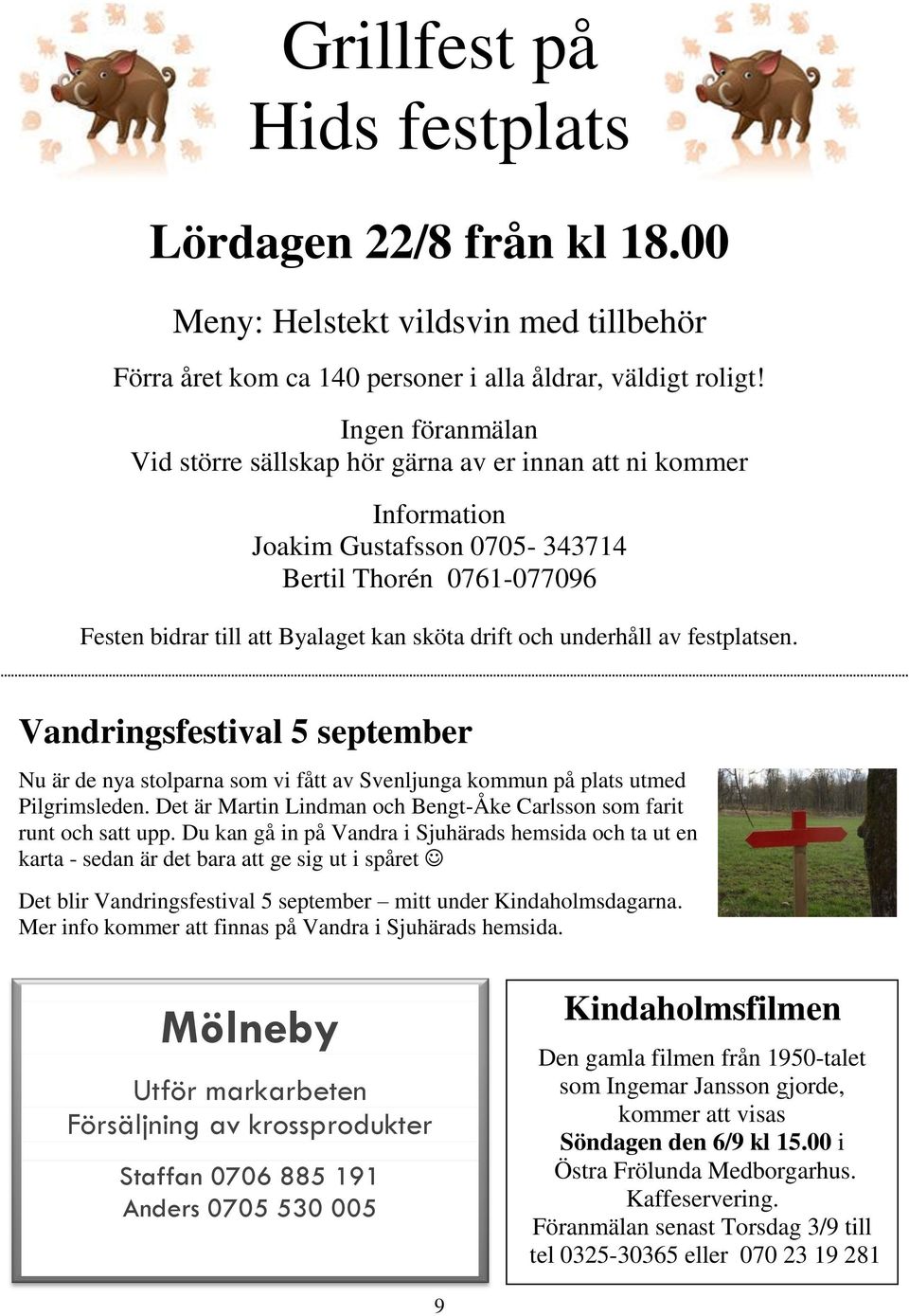 underhåll av festplatsen. Vandringsfestival 5 september Nu är de nya stolparna som vi fått av Svenljunga kommun på plats utmed Pilgrimsleden.