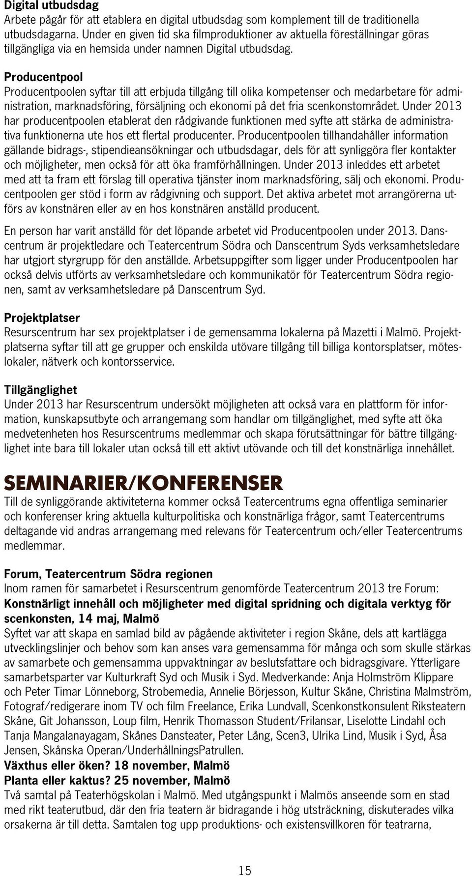 Producentpool Producentpoolen syftar till att erbjuda tillgång till olika kompetenser och medarbetare för administration, marknadsföring, försäljning och ekonomi på det fria scenkonstområdet.