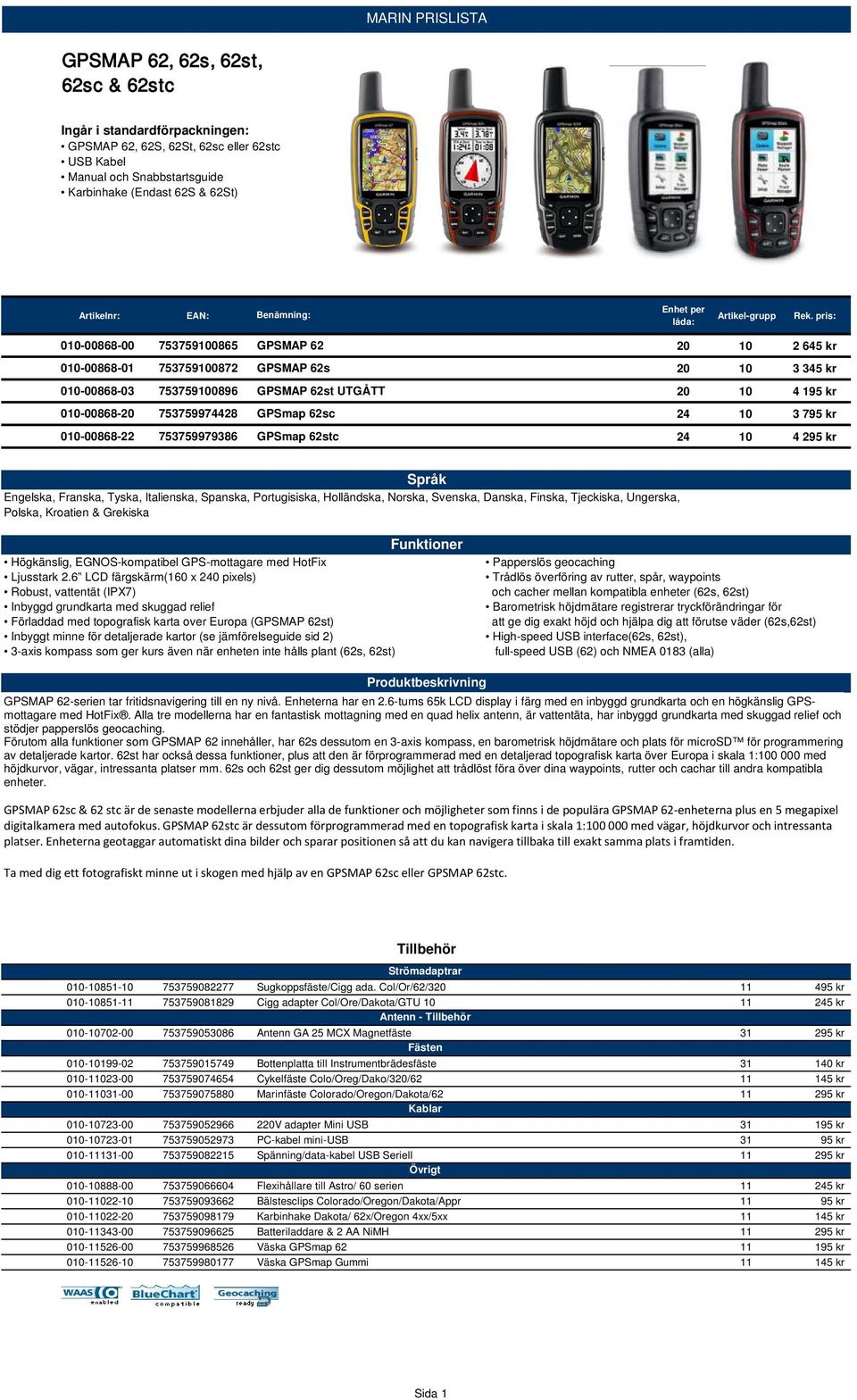 kr 010-00868-22 753759979386 GPSmap 62stc 24 10 4 295 kr Språk Engelska, Franska, Tyska, Italienska, Spanska, Portugisiska, Holländska, Norska, Svenska, Danska, Finska, Tjeckiska, Ungerska, Polska,