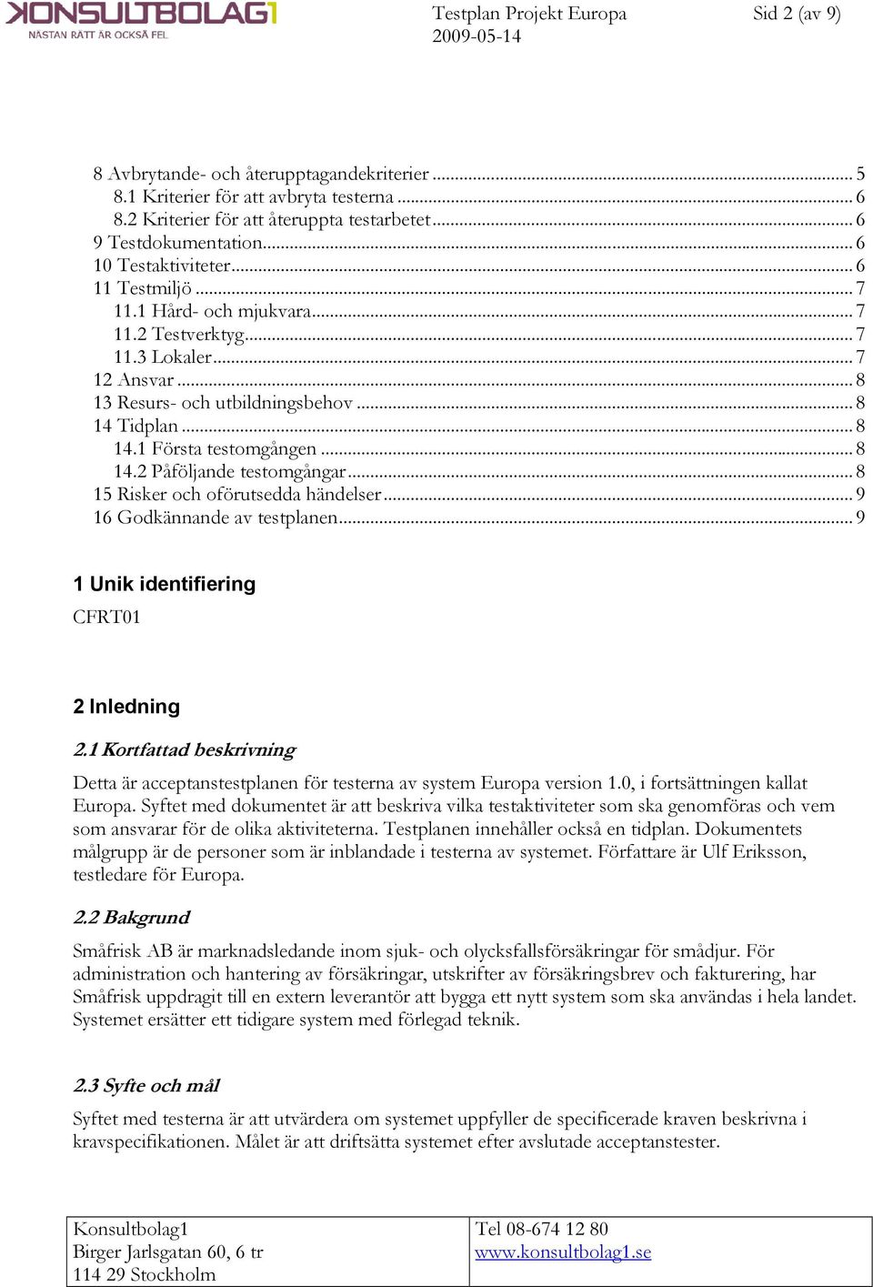 .. 8 14.2 Påföljande testomgångar... 8 15 Risker och oförutsedda händelser... 9 16 Godkännande av testplanen... 9 1 Unik identifiering CFRT01 2 Inledning 2.