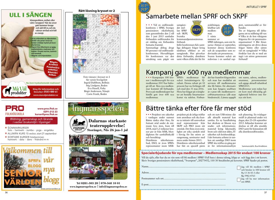 Magnet- och örtprodukter. Högsta kvalitet Pensionärsrabatter Räntefri delbet. Nu även tryckavlastande madrasser! Ring för information och broschyr: 0583-400 61 www.mavalprodukter.se www.pros.fhsk.