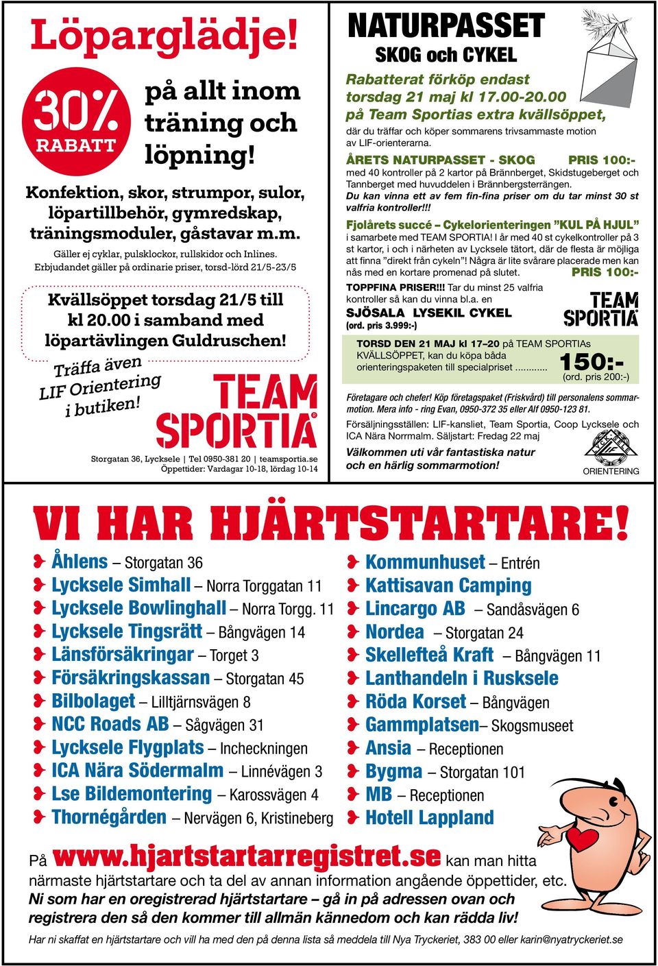 Storgatan 36, Lycksele Tel 0950-381 20 teamsportia.se Öppettider: Vardagar 10-18, lördag 10-14 NATURPASSET SKOG CYKEL Raberat förköp endast torsdag 21 maj kl 17.00-20.