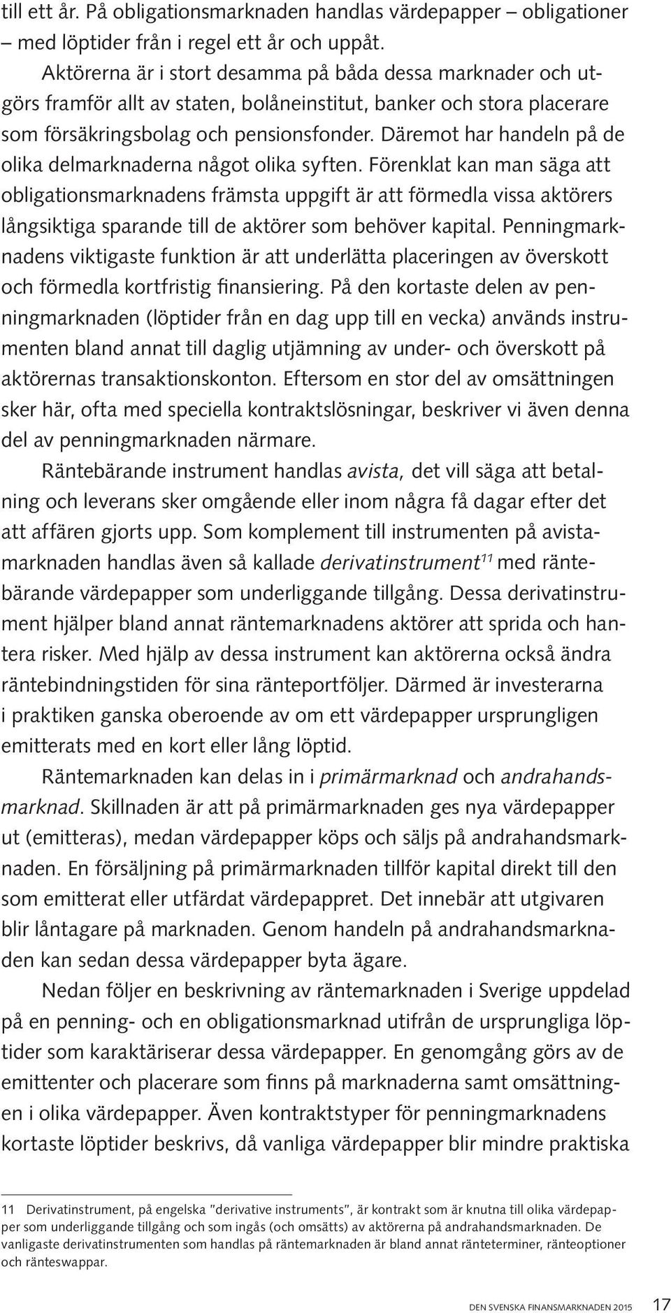 Däremot har handeln på de olika delmarknaderna något olika syften.