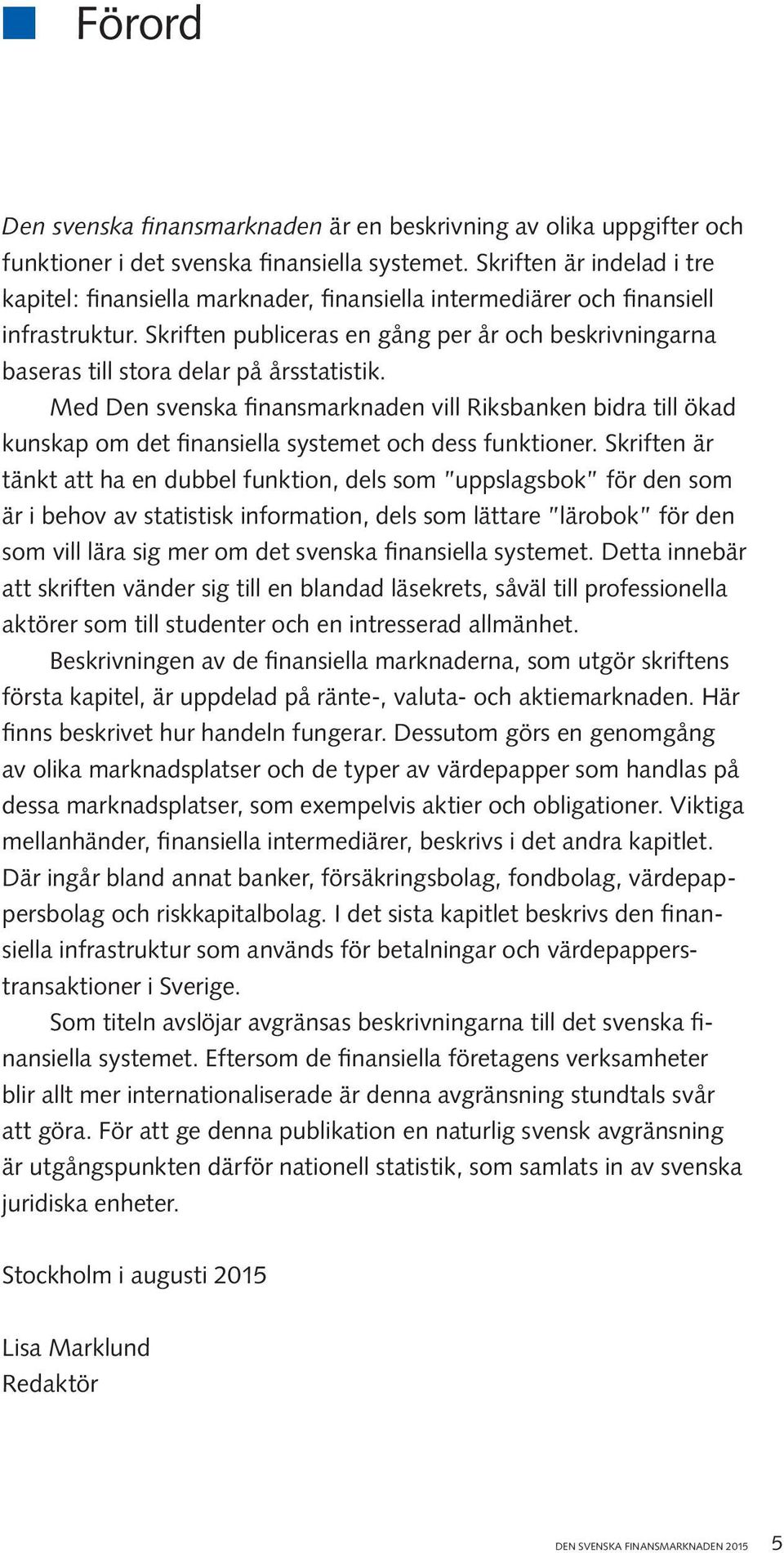 Skriften publiceras en gång per år och beskrivningarna baseras till stora delar på årsstatistik.