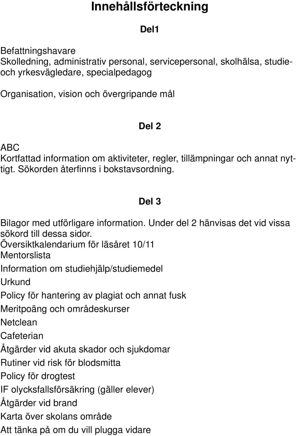 Under del 2 hänvisas det vid vissa sökord till dessa sidor.