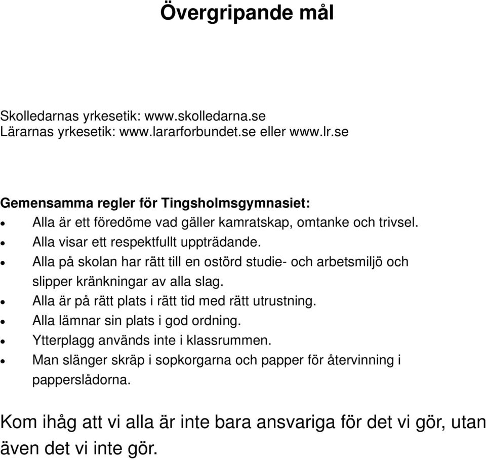 Alla på skolan har rätt till en ostörd studie- och arbetsmiljö och slipper kränkningar av alla slag. Alla är på rätt plats i rätt tid med rätt utrustning.