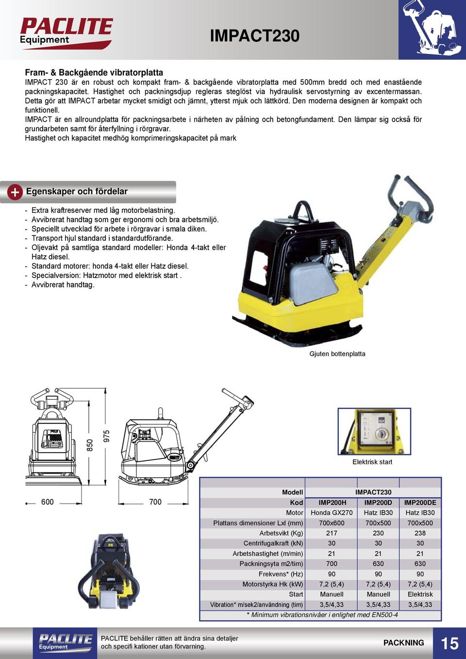 Den moderna designen är kompakt och funktionell. IMPACT är en allroundplatta för packningsarbete i närheten av pålning och betongfundament.