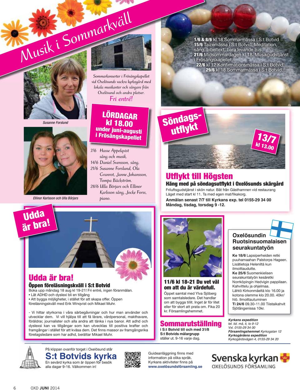 28/6 Ulla Börjars och Ellinor Karlsson sång, Jocke Forss, piano. Anmälan senast 7/7 till Kyrkans exp. tel 0155-29 34 00 Måndag, tisdag, torsdag 9-12.