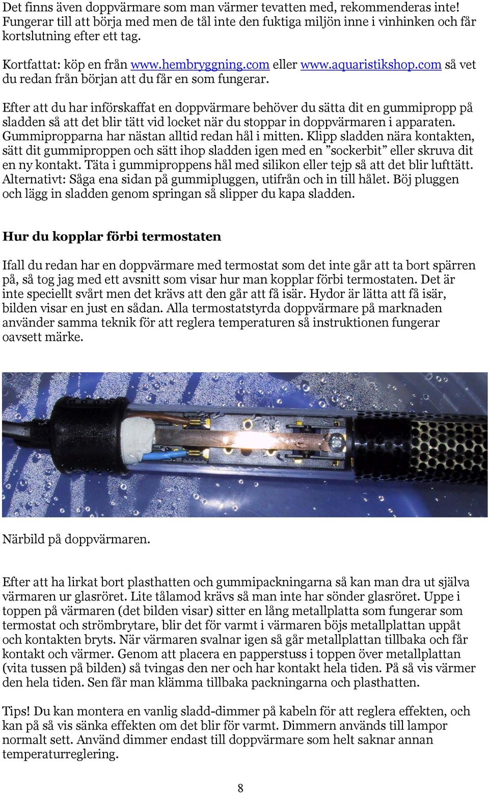 Efter att du har införskaffat en doppvärmare behöver du sätta dit en gummipropp på sladden så att det blir tätt vid locket när du stoppar in doppvärmaren i apparaten.