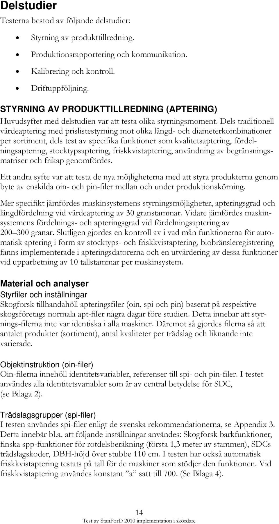 Dels traditionell värdeaptering med prislistestyrning mot olika längd- och diameterkombinationer per sortiment, dels test av specifika funktioner som kvalitetsaptering, fördelningsaptering,