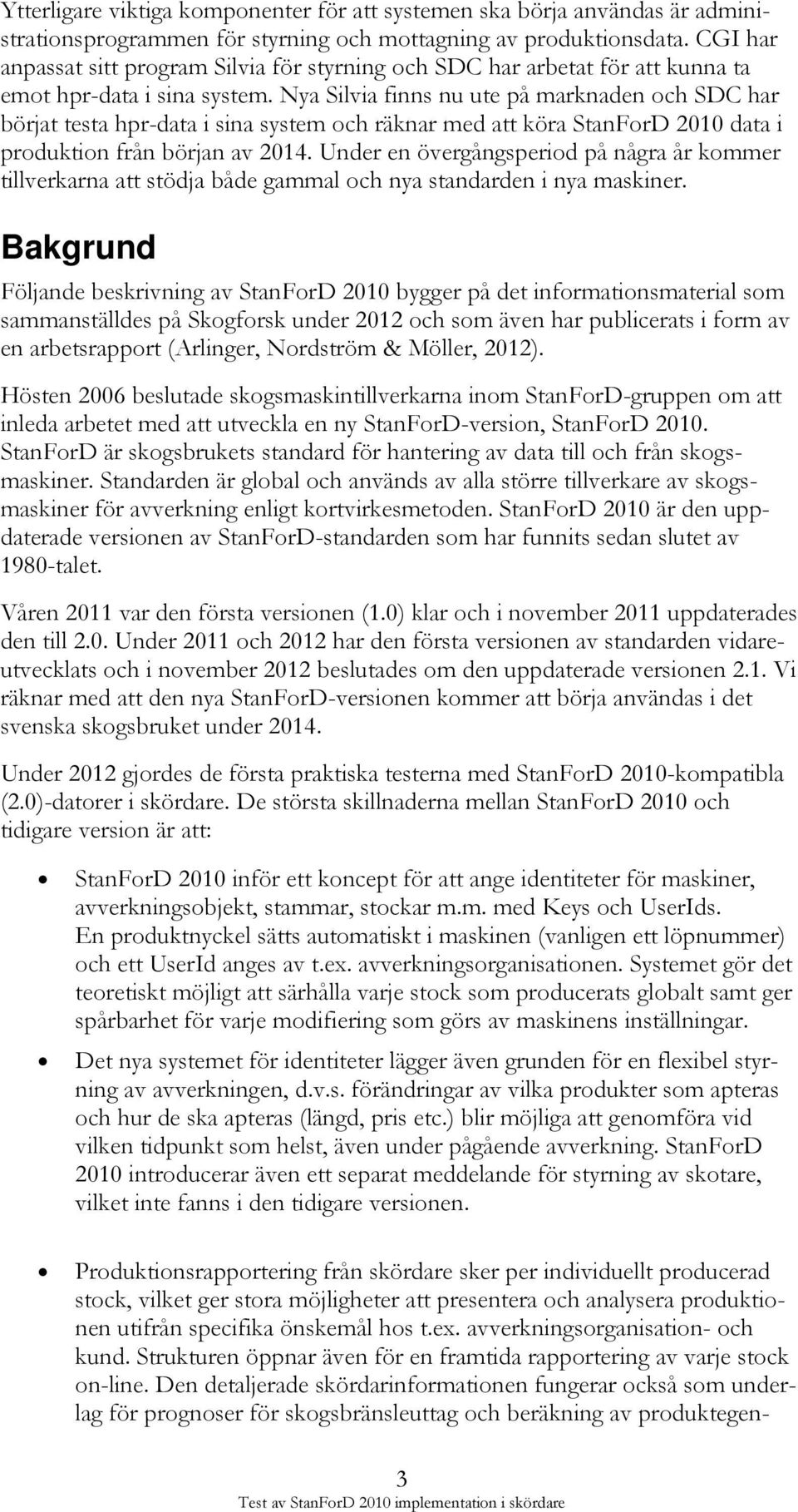 Nya Silvia finns nu ute på marknaden och SDC har börjat testa hpr-data i sina system och räknar med att köra StanForD 2010 data i produktion från början av 2014.