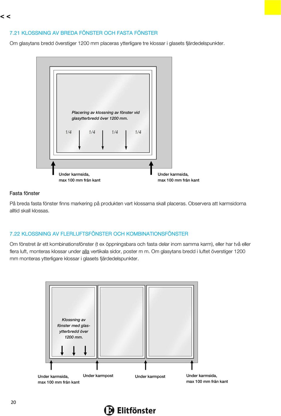 Under karmsida, max 100 mm från kant Under karmsida, max 100 mm från kant Fasta fönster På breda fasta fönster finns markering på produkten vart klossarna skall placeras.