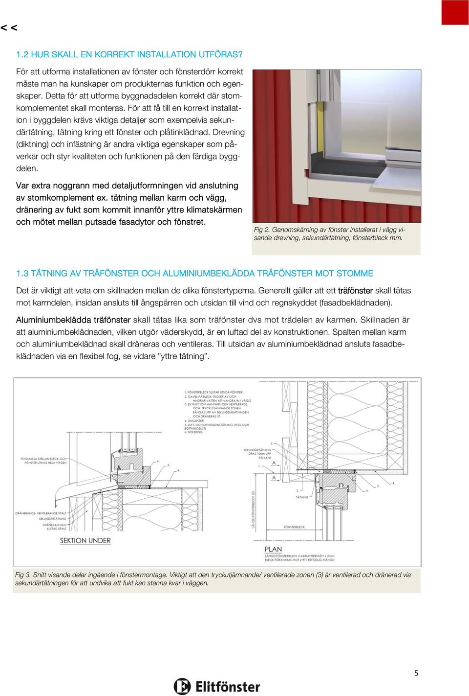 För att få till en korrekt installation i byggdelen krävs viktiga detaljer som exempelvis sekundärtätning, tätning kring ett fönster och plåtinklädnad.