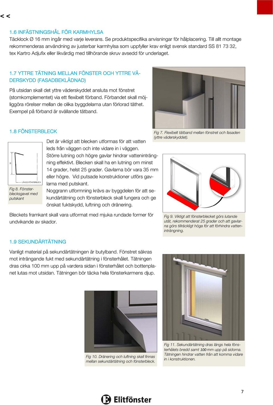 1.7 YTTRE TÄTNING MELLAN FÖNSTER OCH YTTRE VÄ- DERSKYDD (FASADBEKLÄDNAD) På utsidan skall det yttre väderskyddet ansluta mot fönstret (stomkomplementet) via ett flexibelt förband.