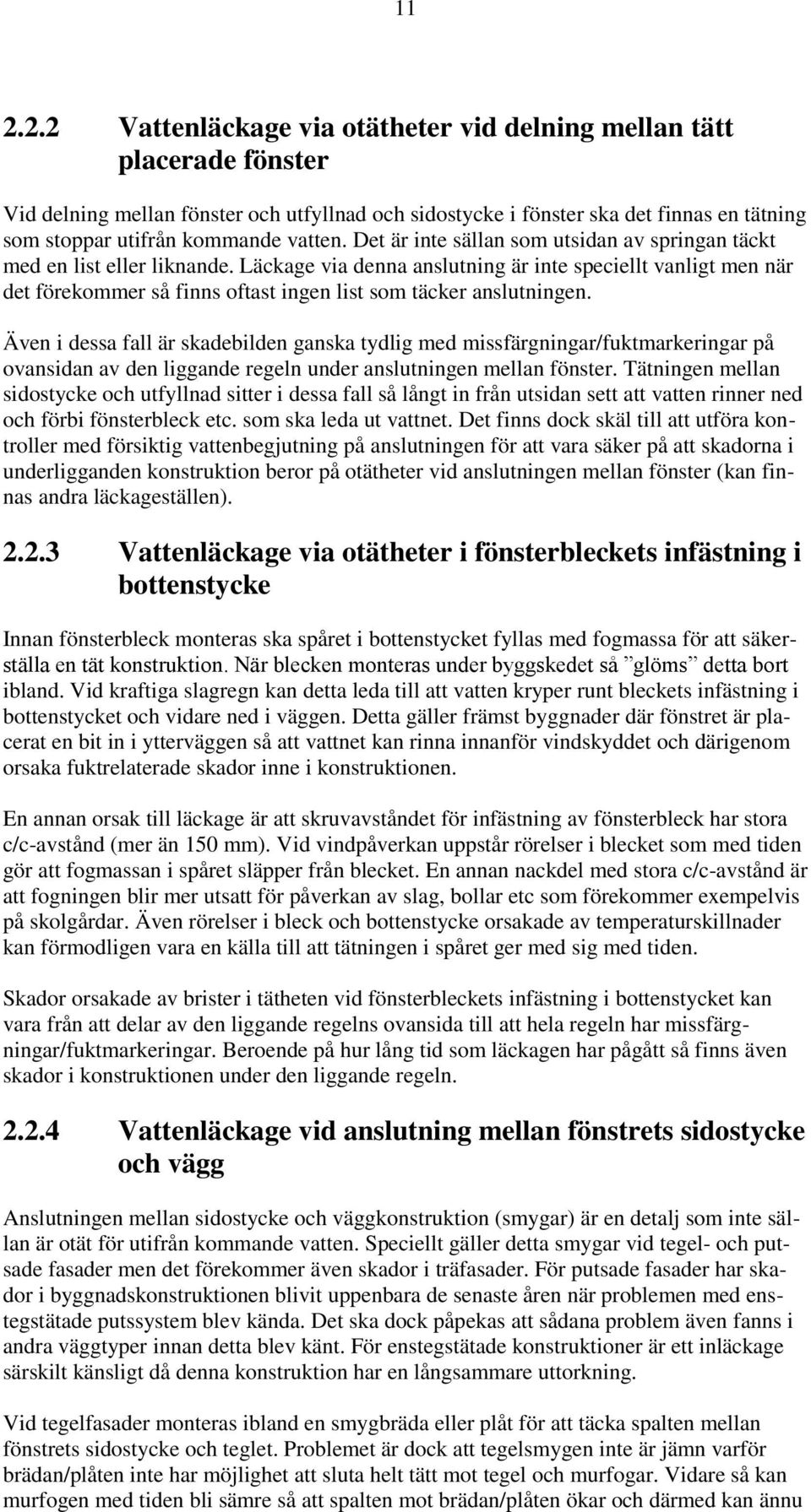 Läckage via denna anslutning är inte speciellt vanligt men när det förekommer så finns oftast ingen list som täcker anslutningen.