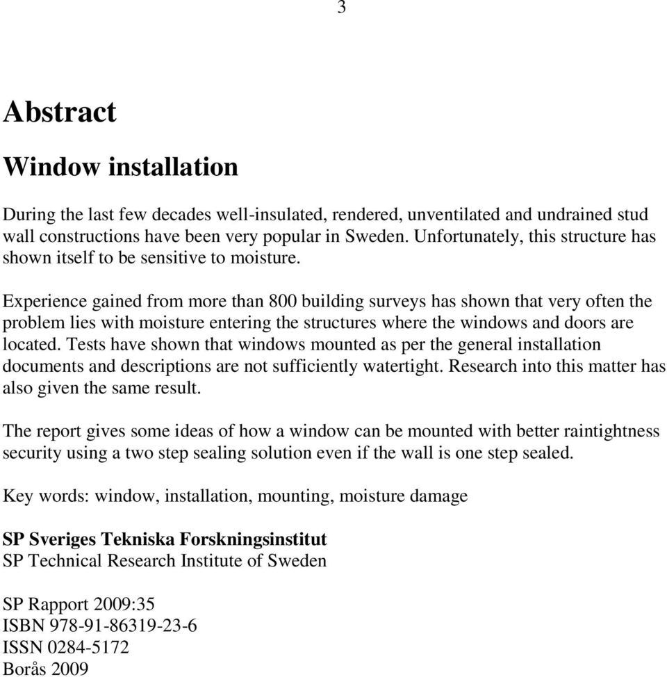 Experience gained from more than 800 building surveys has shown that very often the problem lies with moisture entering the structures where the windows and doors are located.