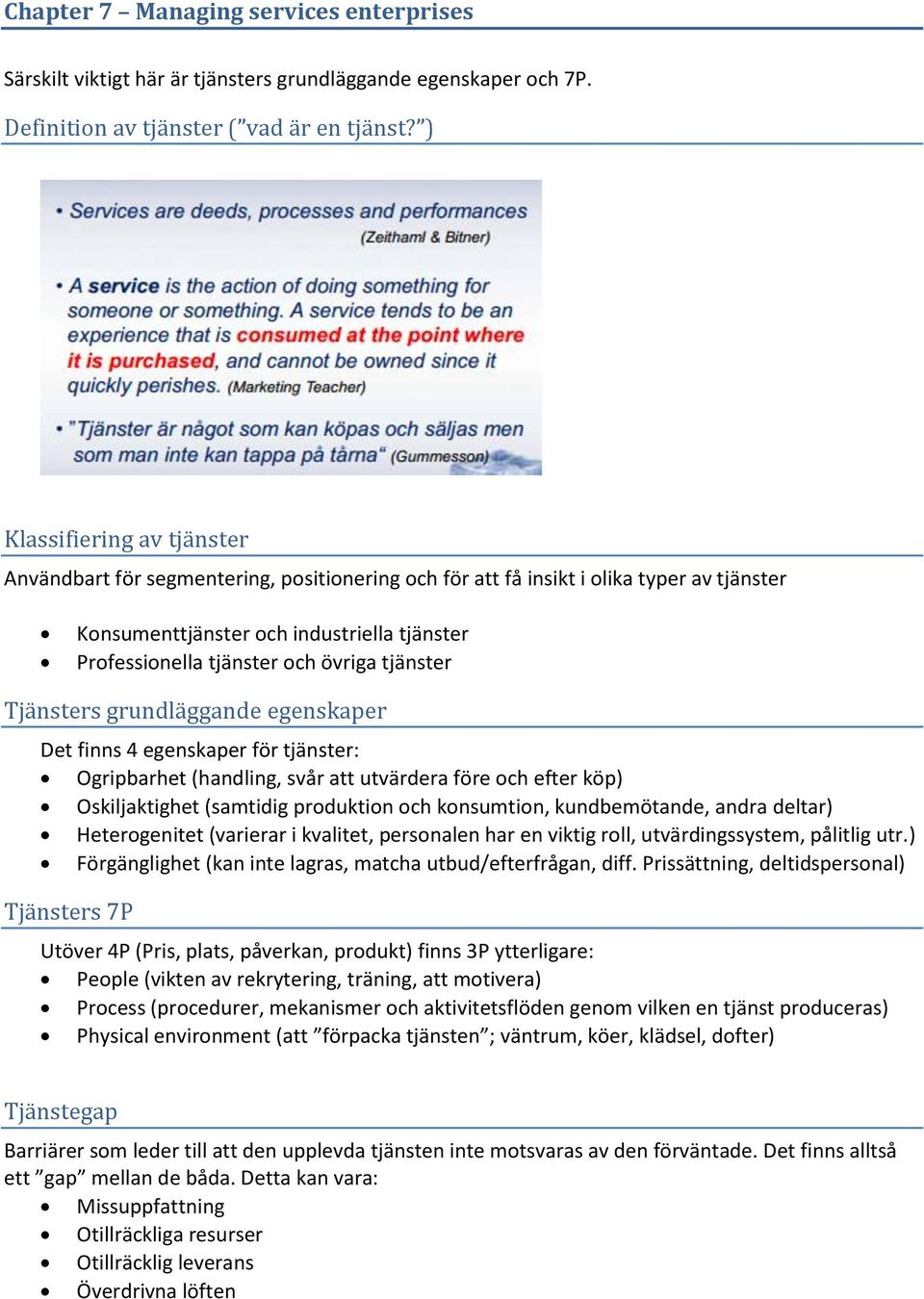 tjänster Tjänsters grundläggande egenskaper Det finns 4 egenskaper för tjänster: Ogripbarhet (handling, svår att utvärdera före och efter köp) Oskiljaktighet (samtidig produktion och konsumtion,