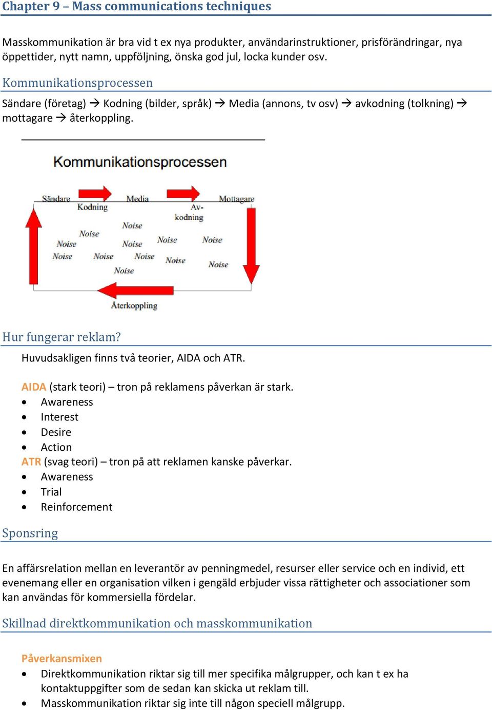 Huvudsakligen finns två teorier, AIDA och ATR. AIDA (stark teori) tron på reklamens påverkan är stark. Awareness Interest Desire Action ATR (svag teori) tron på att reklamen kanske påverkar.