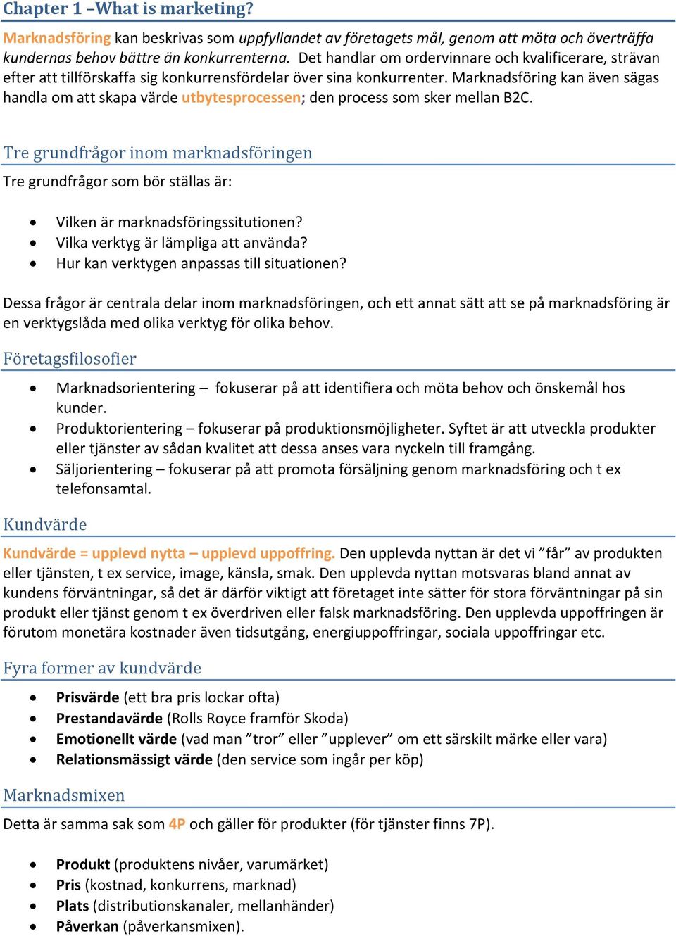 Marknadsföring kan även sägas handla om att skapa värde utbytesprocessen; den process som sker mellan B2C.