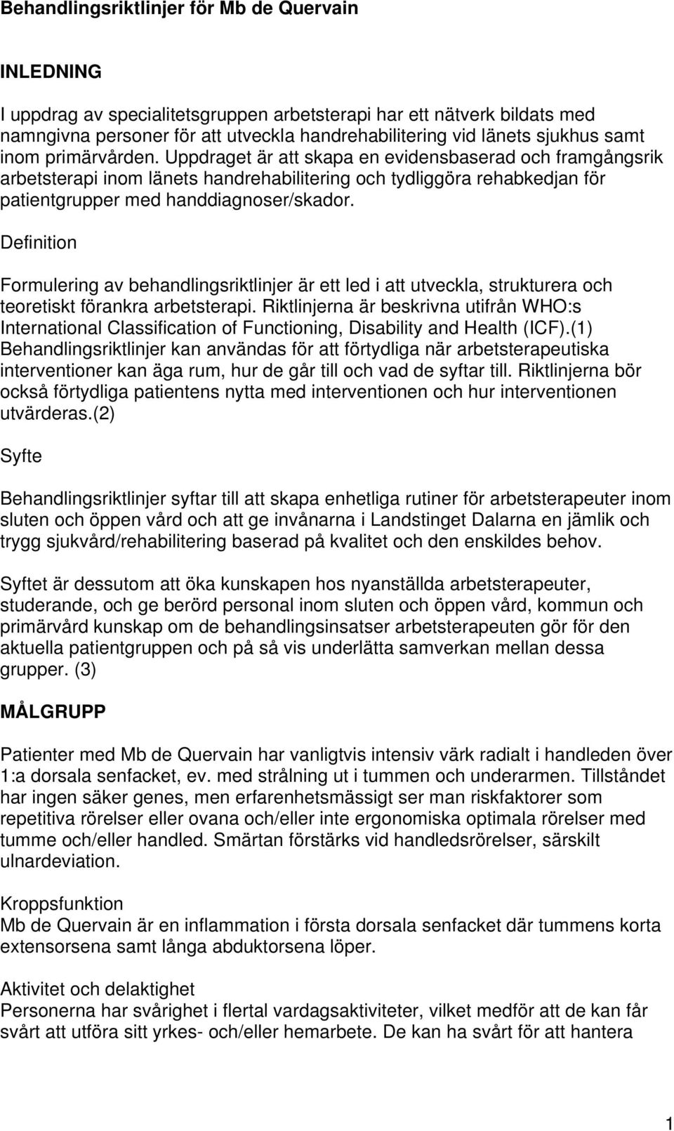 Definition Formulering av behandlingsriktlinjer är ett led i att utveckla, strukturera och teoretiskt förankra arbetsterapi.