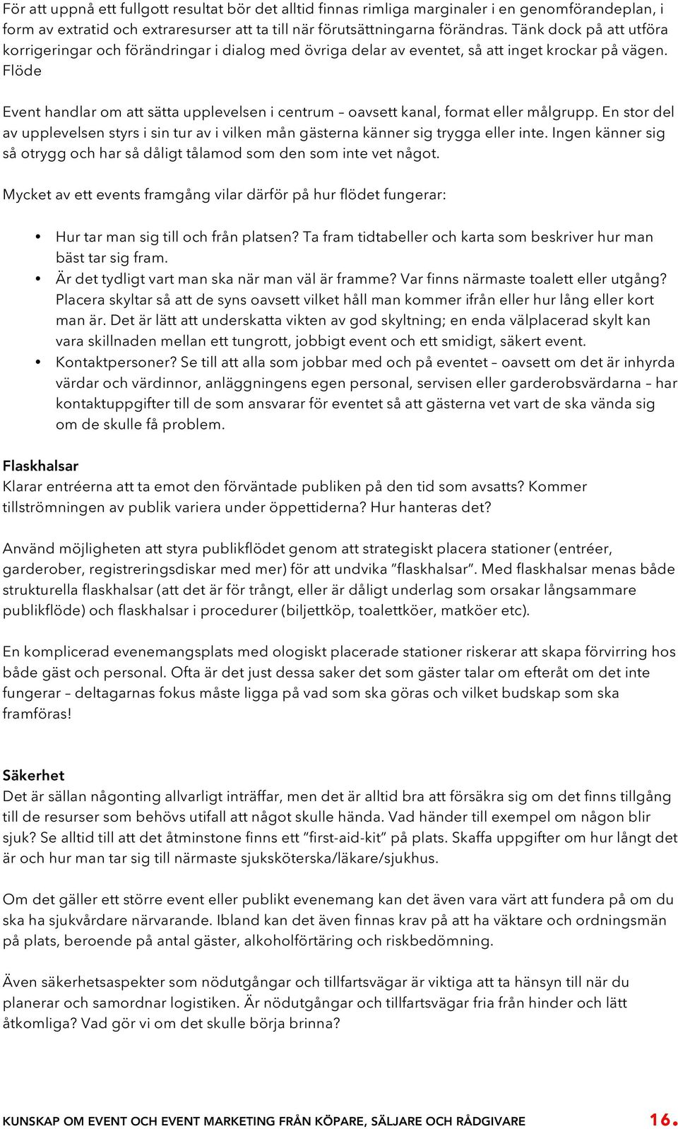 Flöde Event handlar om att sätta upplevelsen i centrum oavsett kanal, format eller målgrupp. En stor del av upplevelsen styrs i sin tur av i vilken mån gästerna känner sig trygga eller inte.