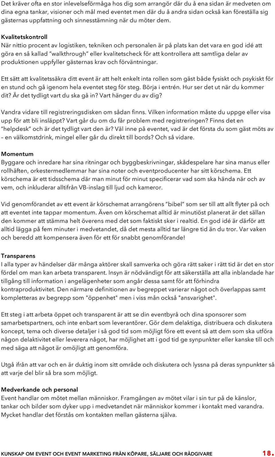 Kvalitetskontroll När nittio procent av logistiken, tekniken och personalen är på plats kan det vara en god idé att göra en så kallad walkthrough eller kvalitetscheck för att kontrollera att samtliga