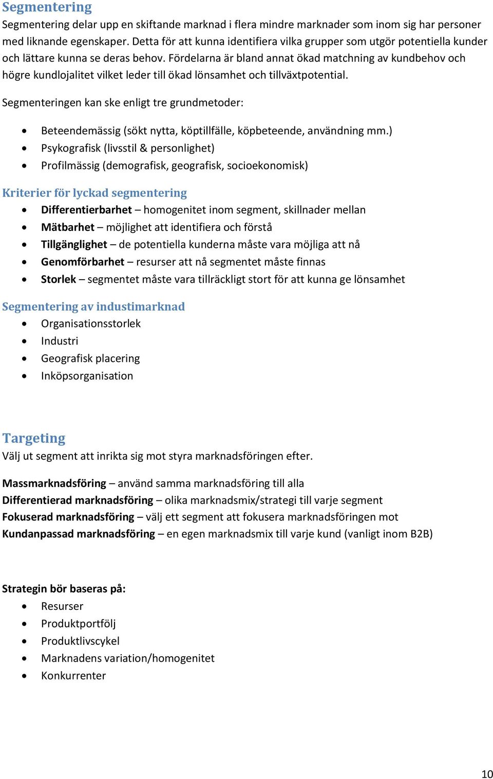 Fördelarna är bland annat ökad matchning av kundbehov och högre kundlojalitet vilket leder till ökad lönsamhet och tillväxtpotential.