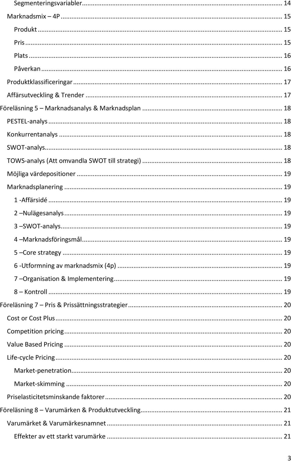 .. 19 Marknadsplanering... 19 1 -Affärsidé... 19 2 Nulägesanalys... 19 3 SWOT-analys... 19 4 Marknadsföringsmål... 19 5 Core strategy... 19 6 -Utformning av marknadsmix (4p).