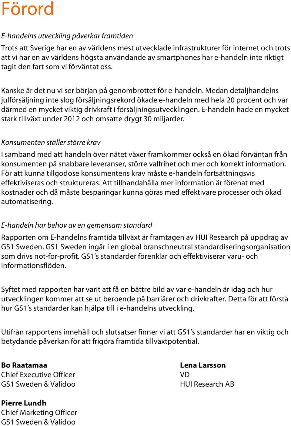 Medan detaljhandelns julförsäljning inte slog försäljningsrekord ökade e-handeln med hela 20 procent och var därmed en mycket viktig drivkraft i försäljningsutvecklingen.