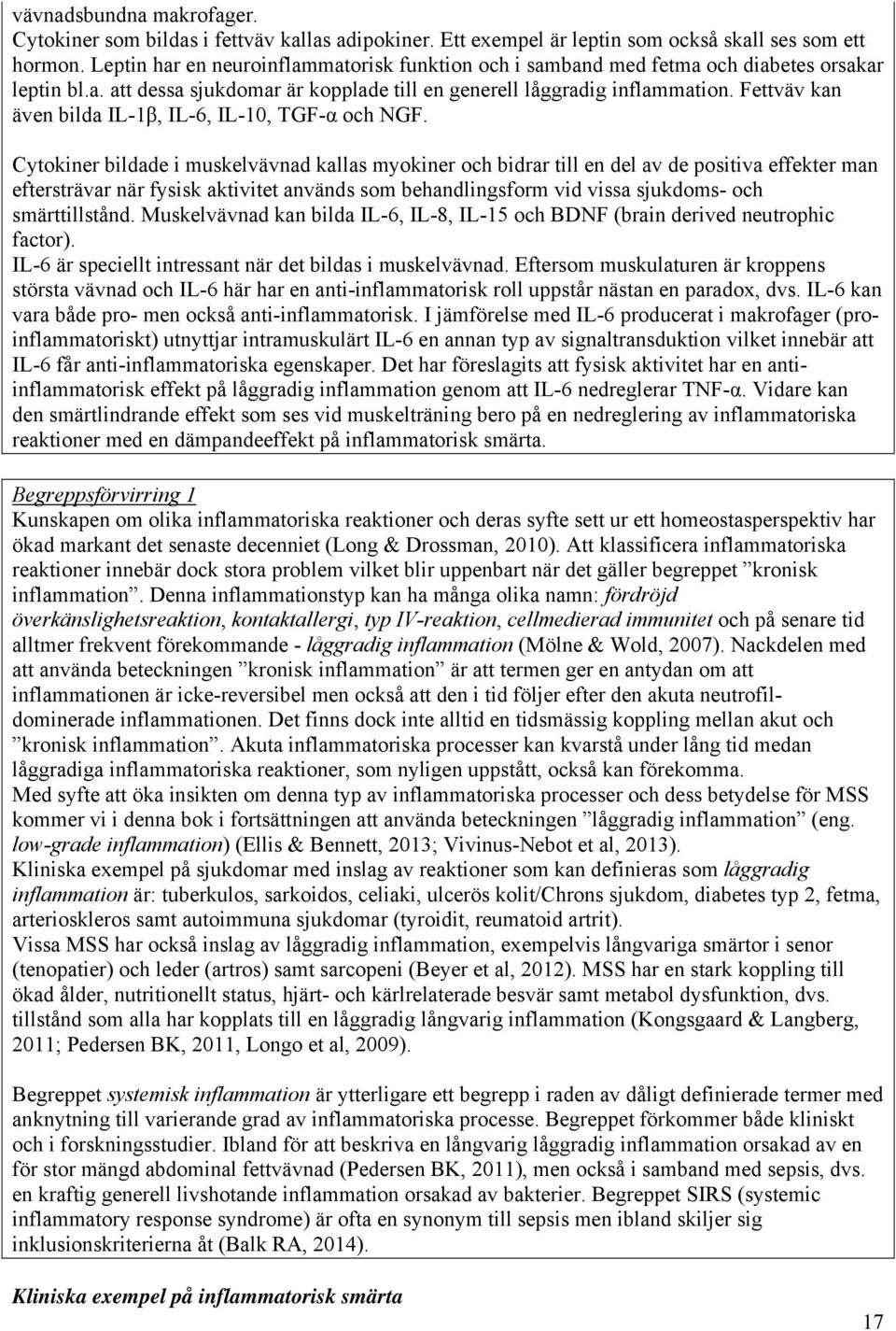 Fettväv kan även bilda IL-1β, IL-6, IL-10, TGF-α och NGF.