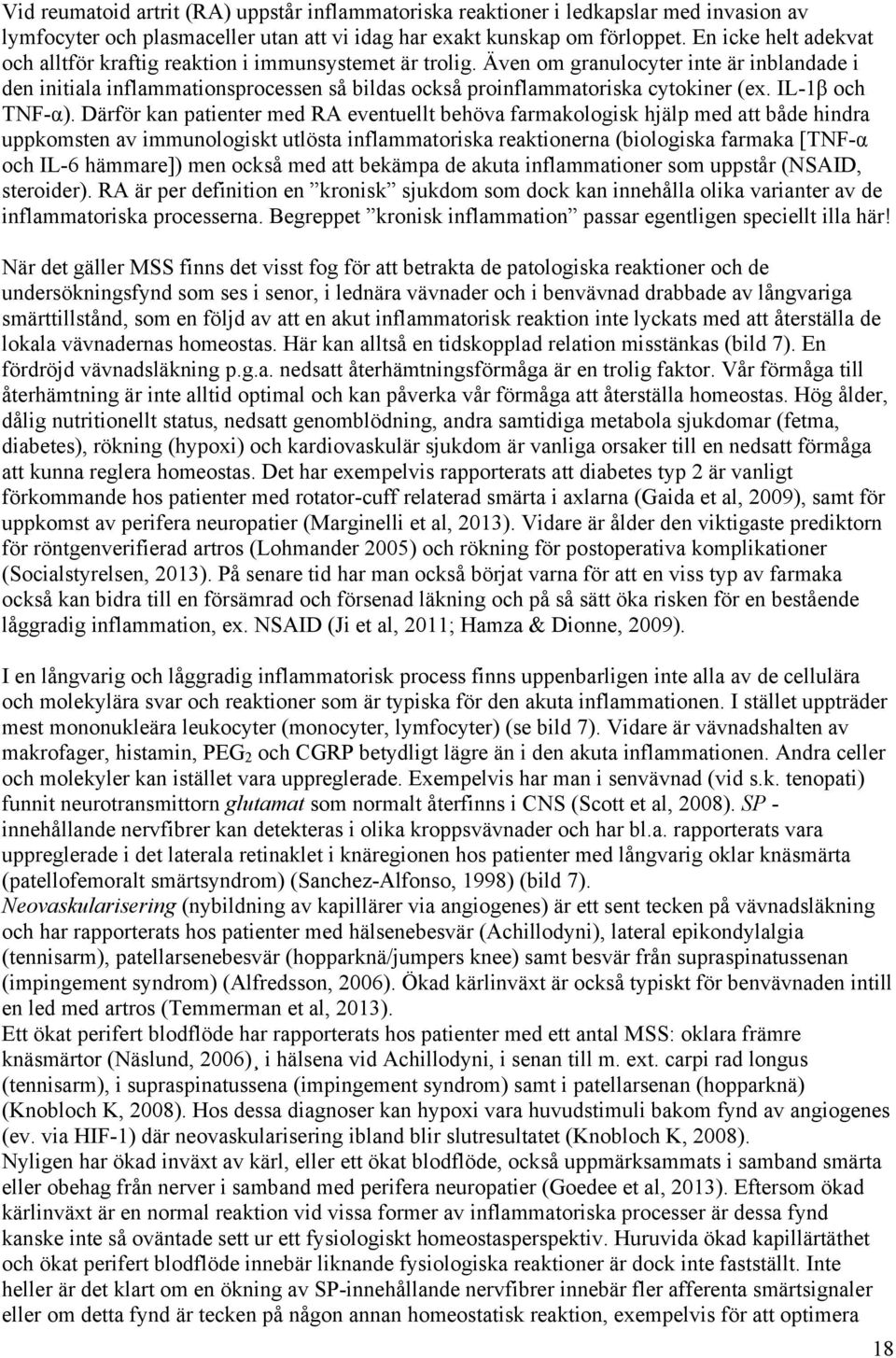 Även om granulocyter inte är inblandade i den initiala inflammationsprocessen så bildas också proinflammatoriska cytokiner (ex. IL-1β och TNF-α).