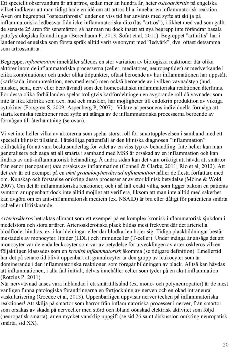 åren för sensmärtor, så har man nu dock insett att nya begrepp inte förändrar basala patofysiologiska förändringar (Berenbaum F, 2013; Sofat et al, 2011).