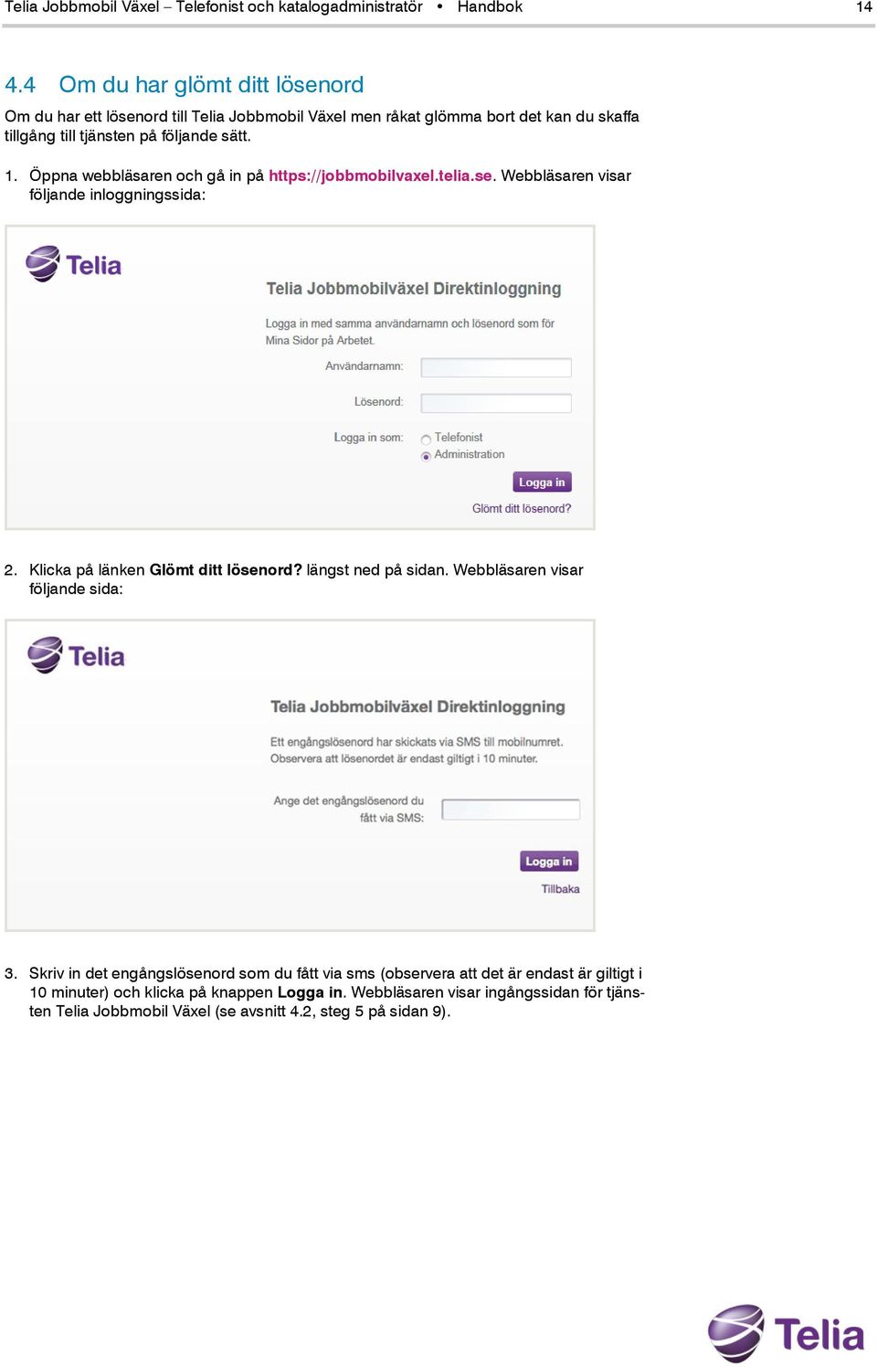 Öppna webbläsaren och gå in på https://jobbmobilvaxel.telia.se. Webbläsaren visar följande inloggningssida: 2. Klicka på länken Glömt ditt lösenord? längst ned på sidan.