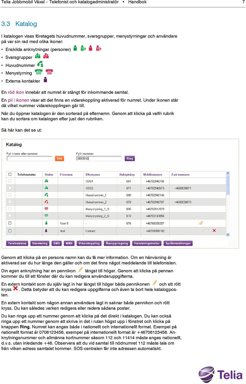 Externa kontakter En röd ikon innebär att numret är stängt för inkommande samtal. En pil i ikonen visar att det finns en vidarekoppling aktiverad för numret.