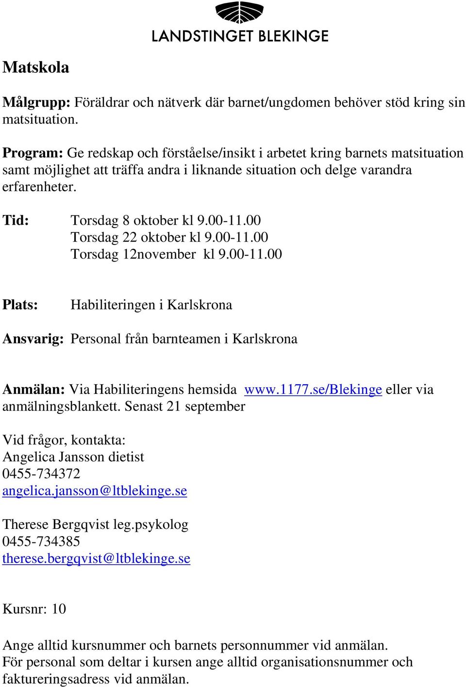 Tid: Torsdag 8 oktober kl 9.00-11.00 Torsdag 22 oktober kl 9.00-11.00 Torsdag 12november kl 9.00-11.00 Plats: Habiliteringen i Karlskrona Ansvarig: Personal från barnteamen i Karlskrona Anmälan: Via Habiliteringens hemsida www.