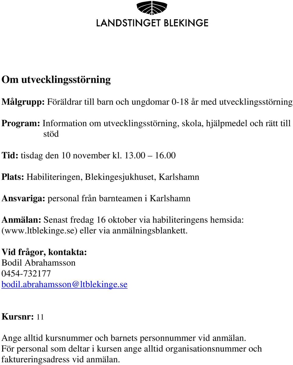 00 Plats: Habiliteringen, Blekingesjukhuset, Karlshamn Ansvariga: personal från barnteamen i Karlshamn Anmälan: Senast fredag