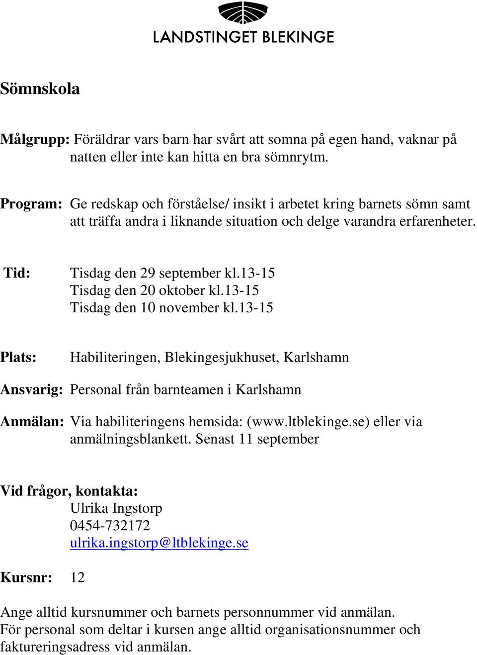 Tid: Tisdag den 29 september kl.13-15 Tisdag den 20 oktober kl.13-15 Tisdag den 10 november kl.