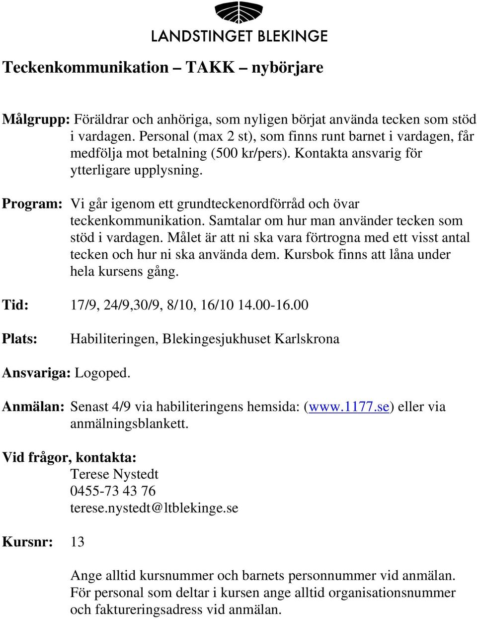 Program: Vi går igenom ett grundteckenordförråd och övar teckenkommunikation. Samtalar om hur man använder tecken som stöd i vardagen.